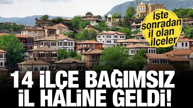 14 il&ccedil;e bağımsız birer il haline geldi! İşte o il&ccedil;eler... 