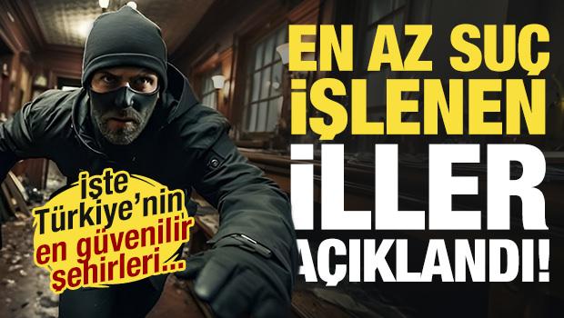 En az su&ccedil; işlenen iller a&ccedil;ıklandı! İşte T&uuml;rkiye'nin en g&uuml;venilir şehirleri...
