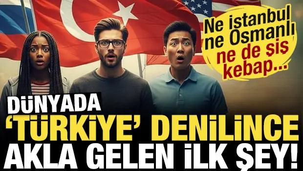D&uuml;nyada 'T&uuml;rkiye' denilince akla gelen ilk şey! Ne İstanbul ne Osmanlı ne de şiş kebap...