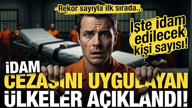 İdam cezasını uygulayan &uuml;lkeler a&ccedil;ıklandı! İşte idam cezası verilen kişi sayısı...