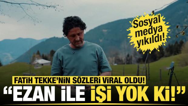 Fatih Tekke'nin 'Ezan' yorumu sosyal medyayı yıktı ge&ccedil;ti