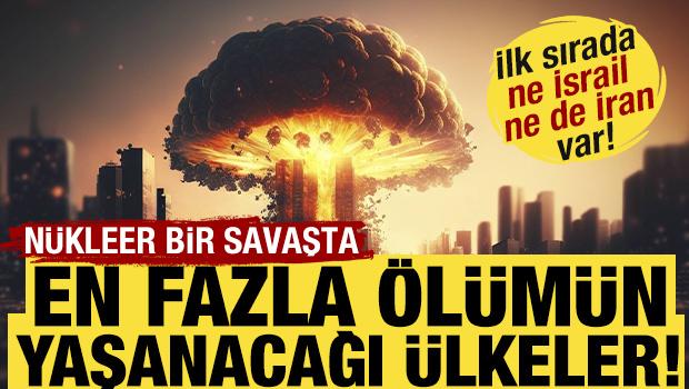 N&uuml;kleer bir savaşta en fazla &ouml;l&uuml;m&uuml;n yaşanacağı &uuml;lke! İlk sırada ne İsrail ne de İran var!