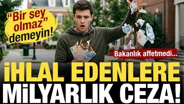 &Ccedil;evreyi kirletmeden bir kez daha d&uuml;ş&uuml;n&uuml;n! Bakanlıktan milyarlık ceza