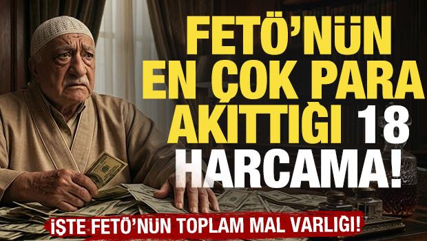 FET&Ouml;'n&uuml;n en &ccedil;ok para akıttığı 18 harcama ortaya &ccedil;ıktı! İşte FET&Ouml;'n&uuml;n toplam mal varlığı...