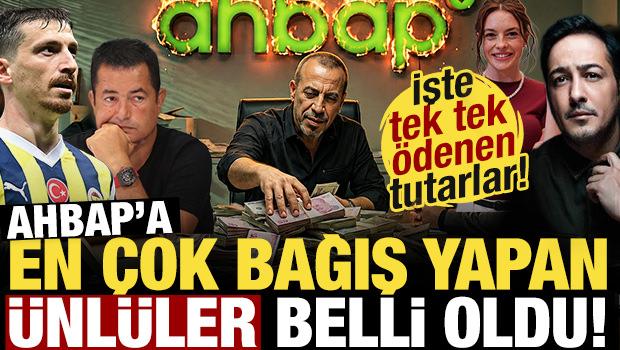 Ahbap'a en &ccedil;ok bağış yapan &uuml;nl&uuml;ler a&ccedil;ıklandı! İşte tek tek &ouml;denen tutarlar...