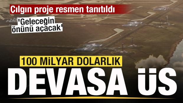 &Ccedil;ılgın proje resmen tanıtıldı! 100 milyar dolarlık devasa &uuml;s!
