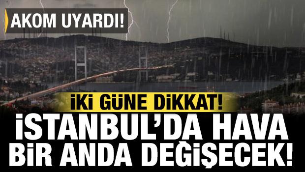 İstanbul'da hava birden değişecek! İki g&uuml;ne dikkat: AKOM uyardı...