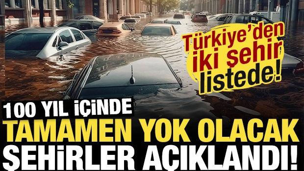 100 yıl i&ccedil;inde tamamen yok olacak şehirler a&ccedil;ıklandı! T&uuml;rkiye'den iki il listede...