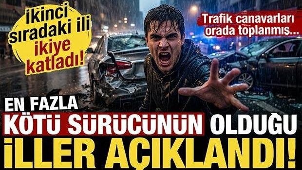En fazla k&ouml;t&uuml; s&uuml;r&uuml;c&uuml;n&uuml;n olduğu iller a&ccedil;ıklandı! İkinci sıradaki ili ikiye katladı...
