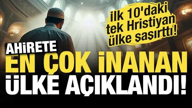 T&uuml;rkiye'de ahirete inanların y&uuml;zdesi ortaya &ccedil;ıktı! İşte ahirete en &ccedil;ok inanan &uuml;lkeler 