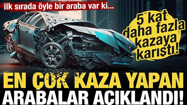 En fazla kaza yapan arabalar a&ccedil;ıklandı! İlk sırada &ouml;yle bir ara&ccedil; var ki...