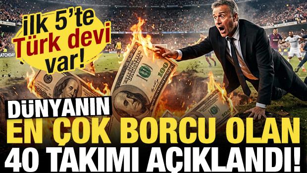 D&uuml;nyanın en &ccedil;ok borcu olan 40 futbol takımı a&ccedil;ıklandı! İlk 5'te T&uuml;rk devi var...