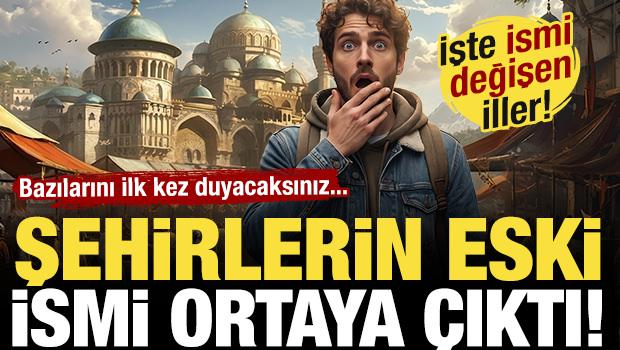 Şehirlerin eski isimleri ortaya &ccedil;ıktı! Bazılarını ilk kez duyacaksınız...