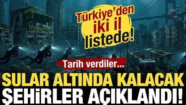 Tarih verdiler: Sular altında kalacak şehirler a&ccedil;ıklandı! T&uuml;rkiye'den iki şehir listede!
